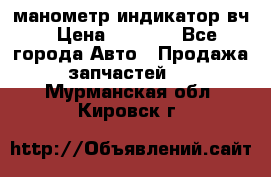 манометр индикатор вч › Цена ­ 1 000 - Все города Авто » Продажа запчастей   . Мурманская обл.,Кировск г.